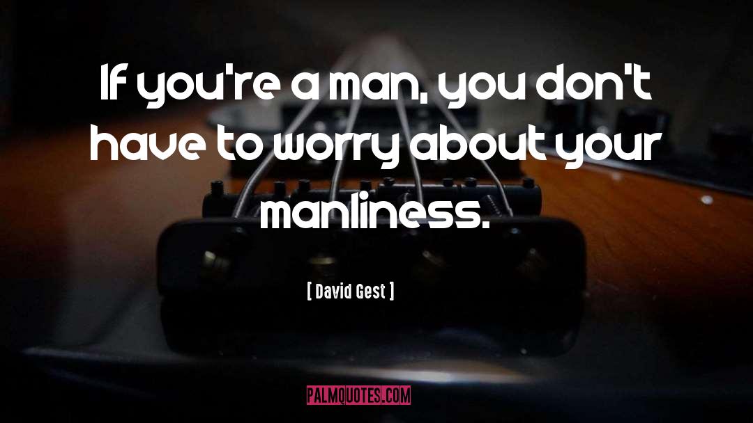 Manliness quotes by David Gest