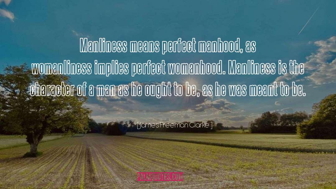 Manliness quotes by James Freeman Clarke