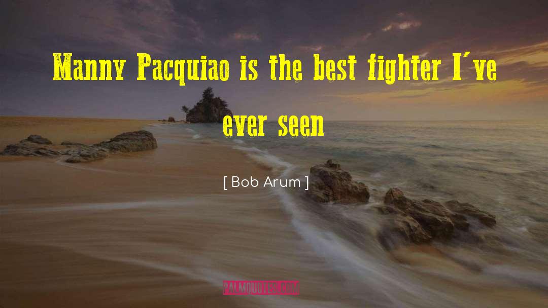 Manny Pacquiao Quote quotes by Bob Arum