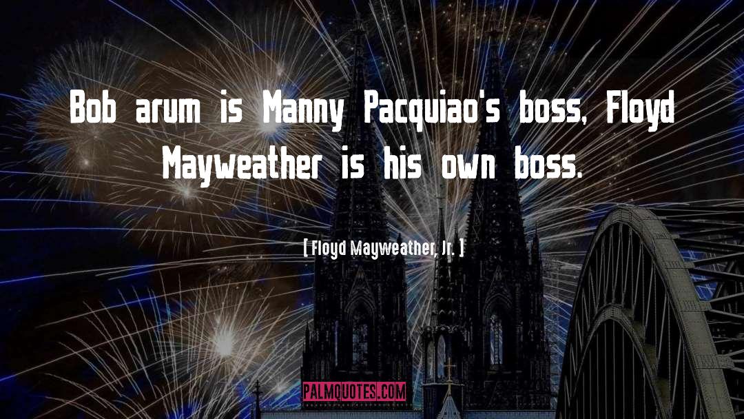 Manny Pacquiao Quote quotes by Floyd Mayweather, Jr.