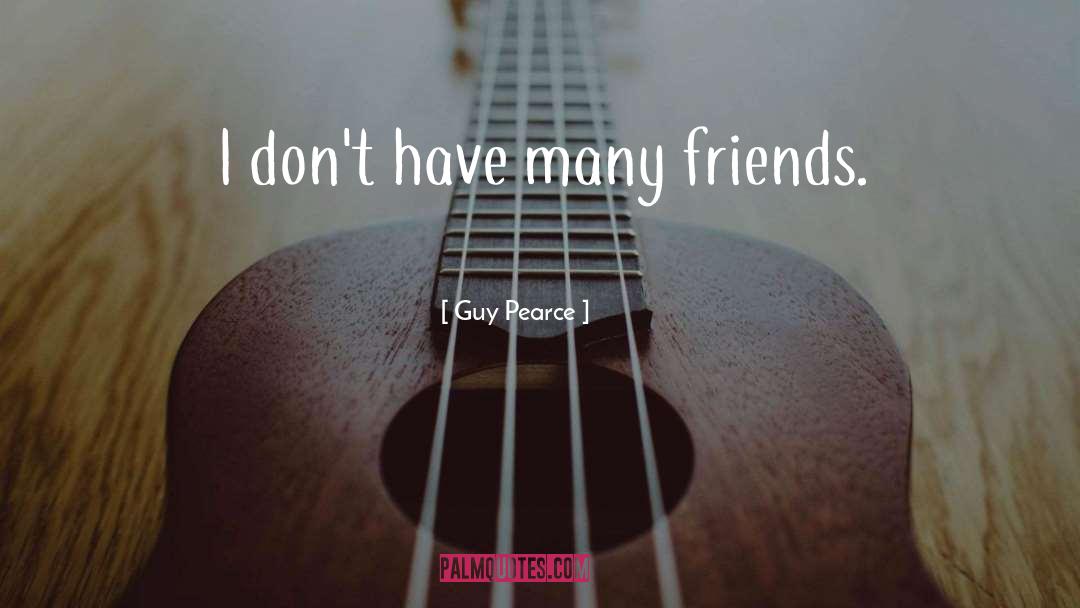 Many Friends quotes by Guy Pearce