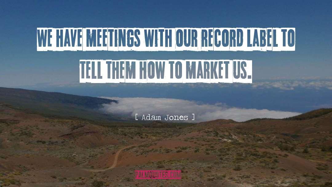Many Meetings quotes by Adam Jones