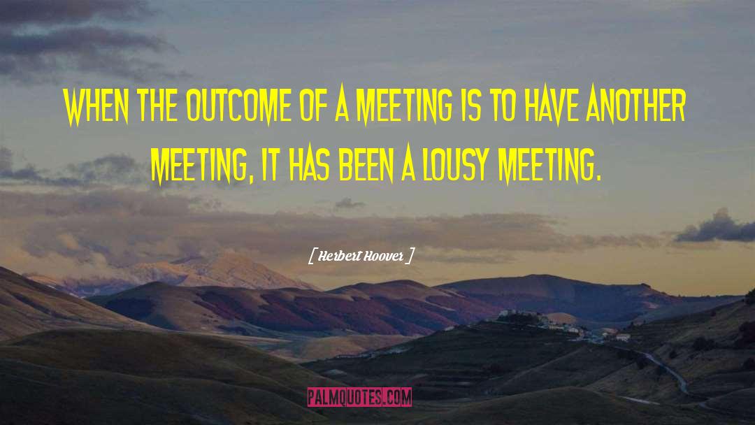 Many Meetings quotes by Herbert Hoover