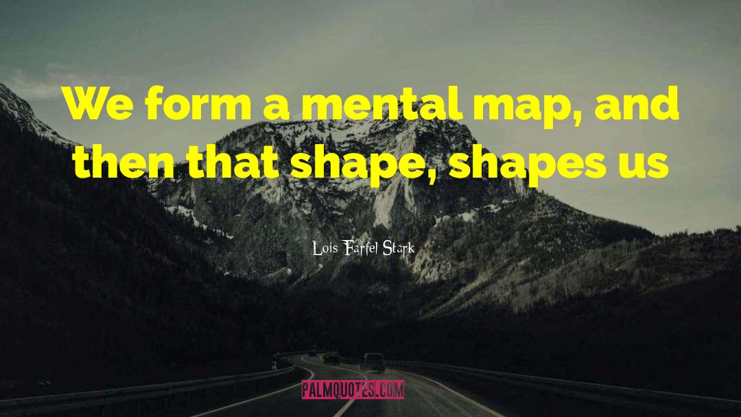 Mapmaking quotes by Lois Farfel Stark