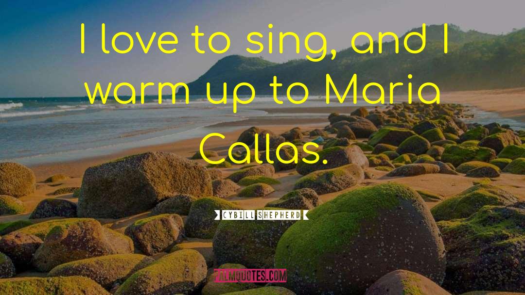 Maria Callas quotes by Cybill Shepherd