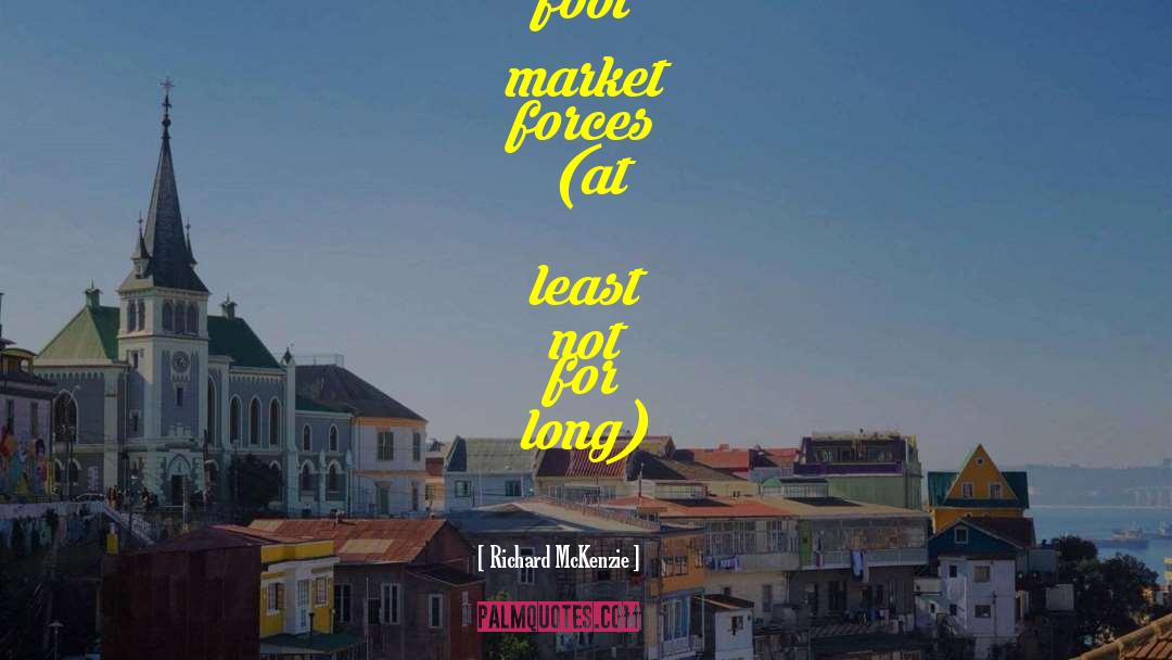 Market Forces quotes by Richard McKenzie