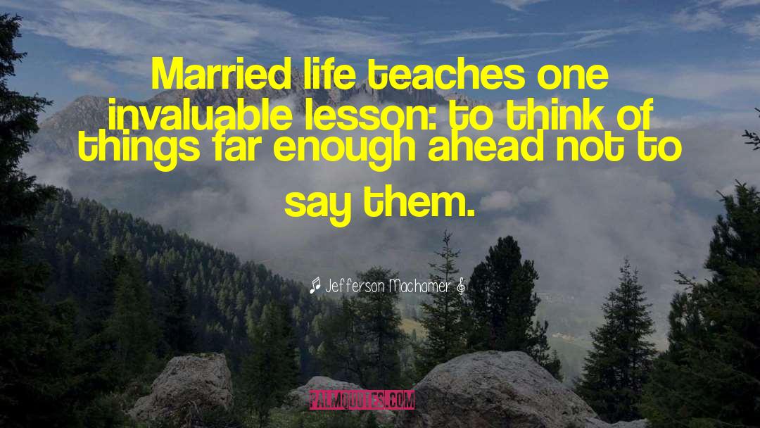 Married Life quotes by Jefferson Machamer