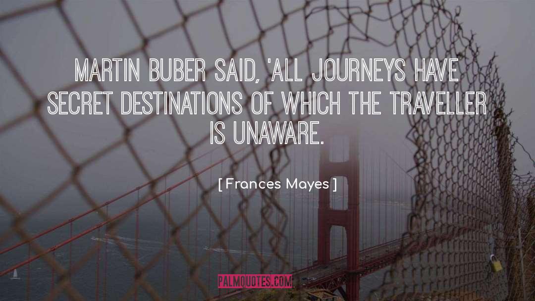 Martin Buber Philosophy quotes by Frances Mayes