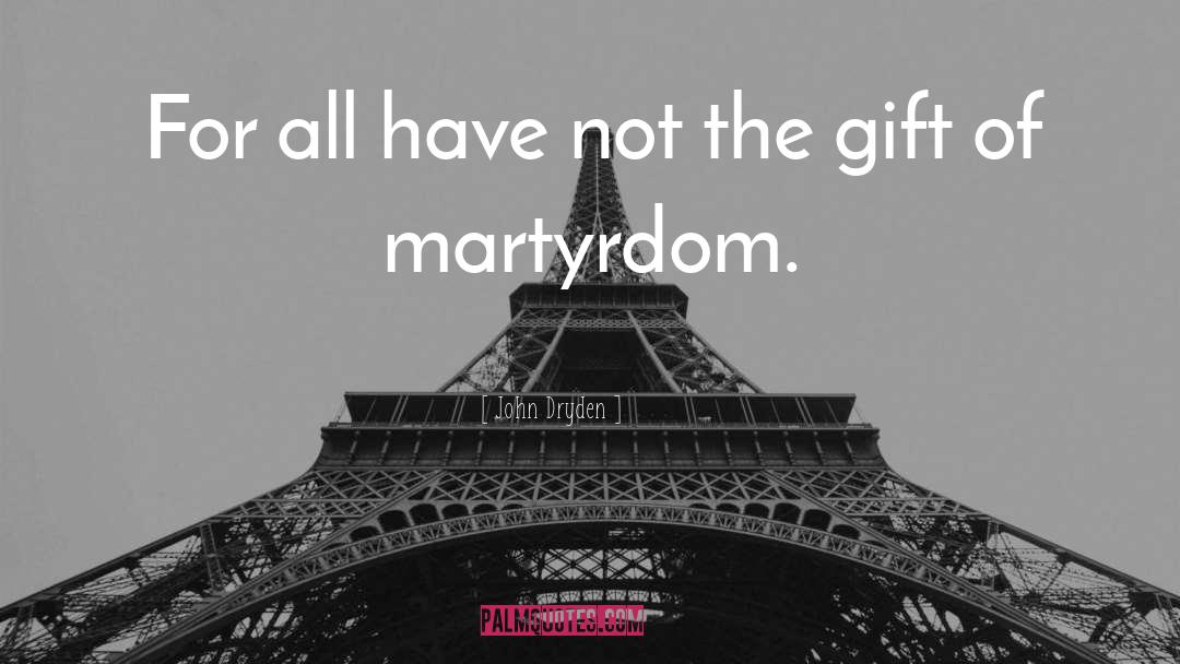 Martyrdom quotes by John Dryden