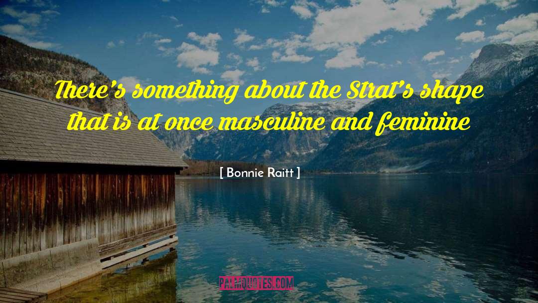 Masculine And Feminine quotes by Bonnie Raitt