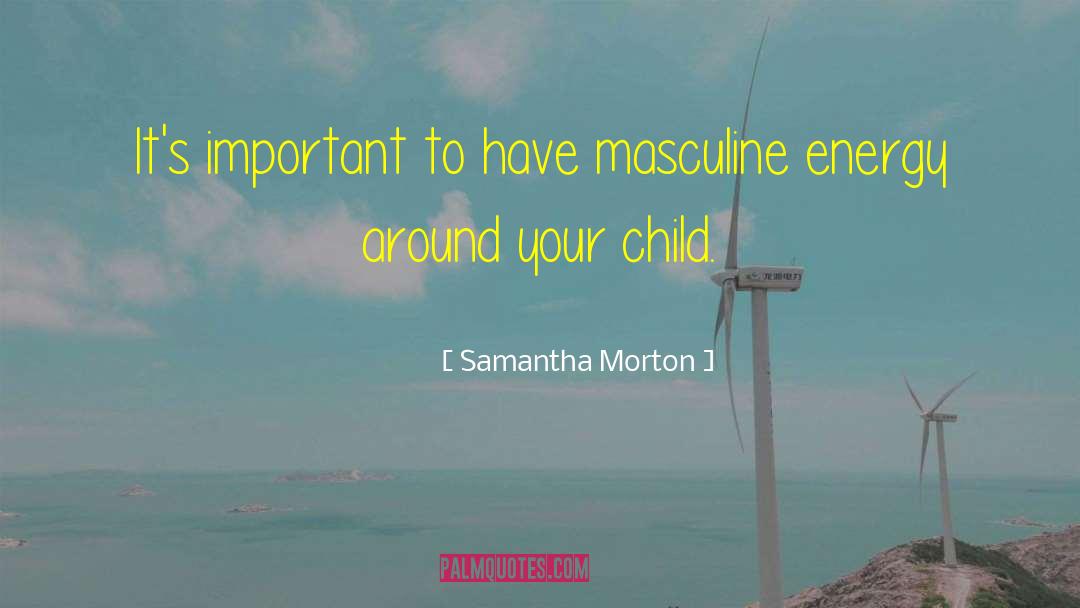 Masculine Energy quotes by Samantha Morton