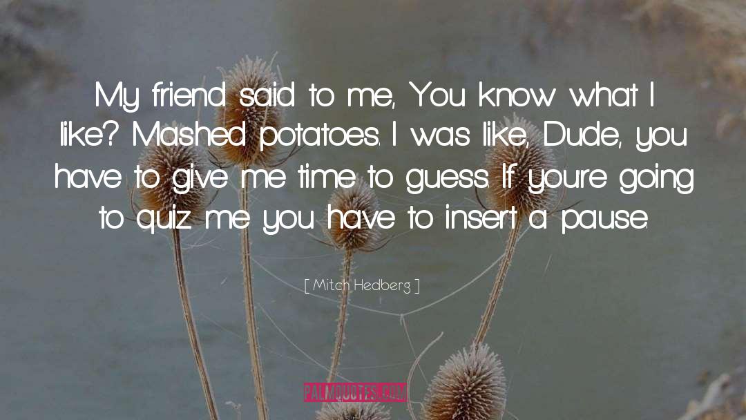 Mashed Potatoes quotes by Mitch Hedberg