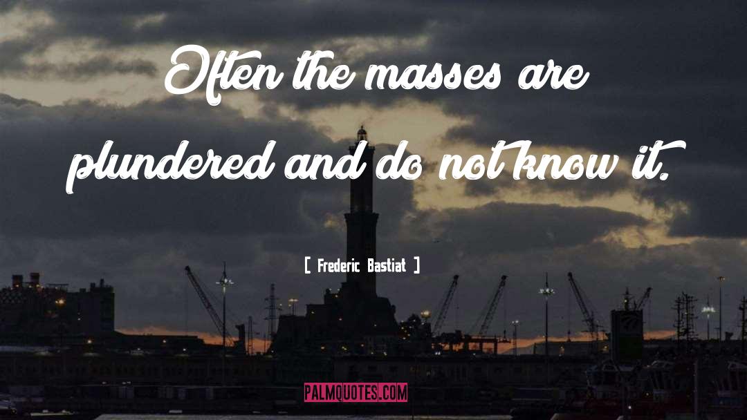 Mass Action quotes by Frederic Bastiat