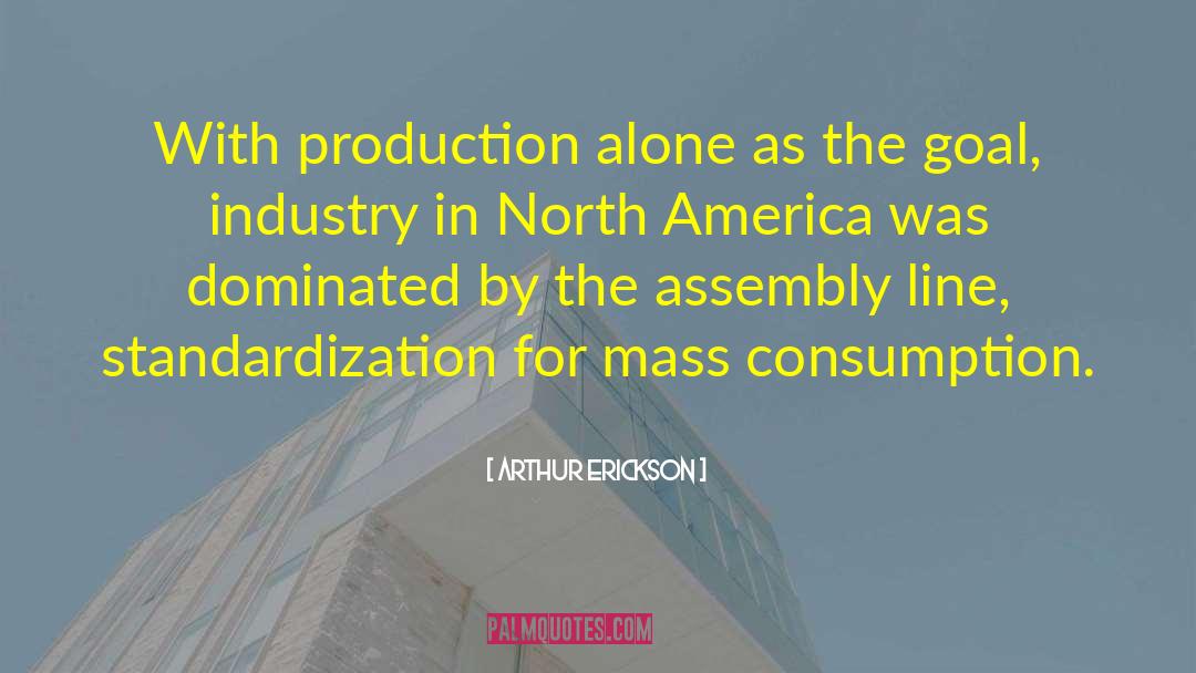Mass Consumption quotes by Arthur Erickson