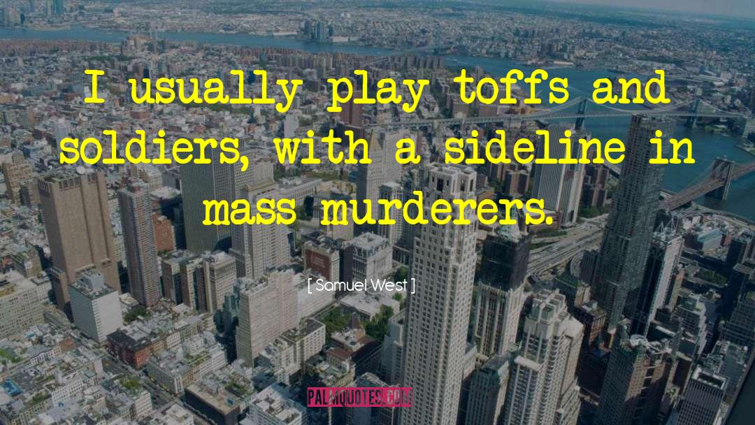 Mass Murderers quotes by Samuel West