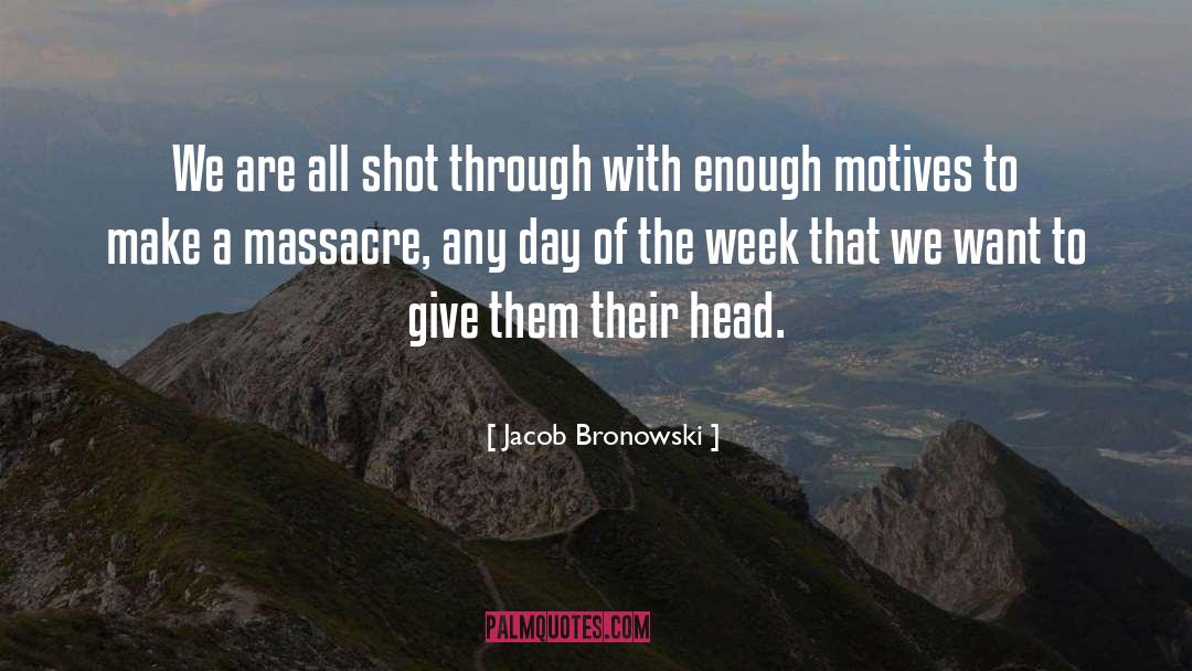 Massacres quotes by Jacob Bronowski