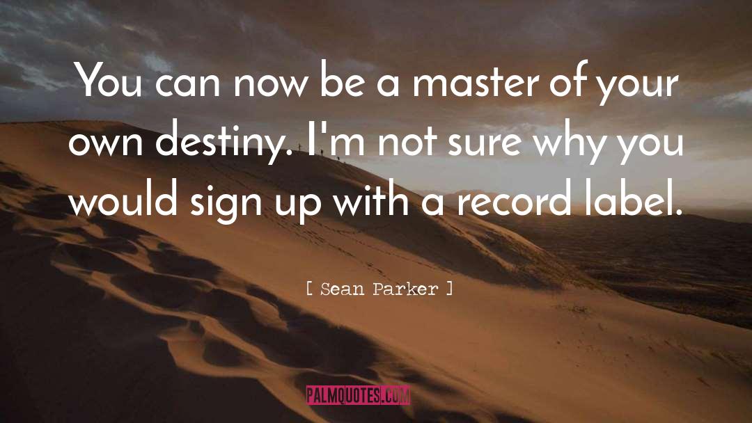 Master Of Your Own Destiny quotes by Sean Parker