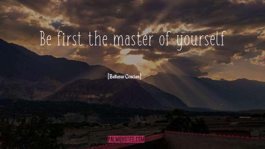 Master Of Yourself quotes by Baltasar Gracian