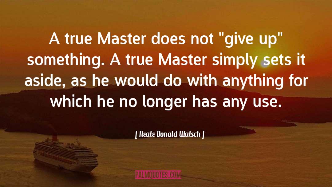 Master quotes by Neale Donald Walsch