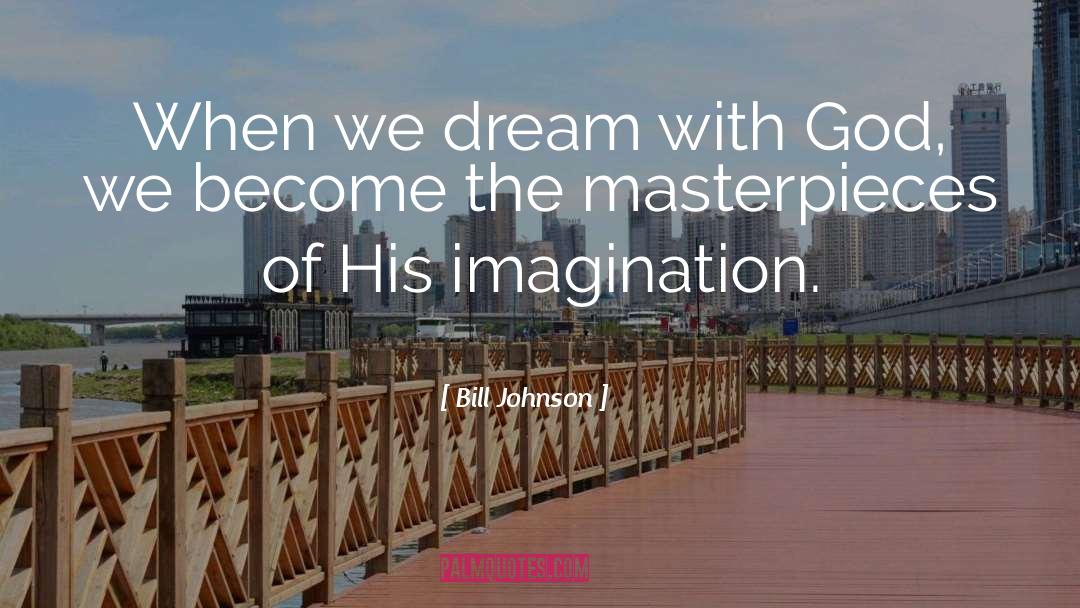 Masterpieces quotes by Bill Johnson