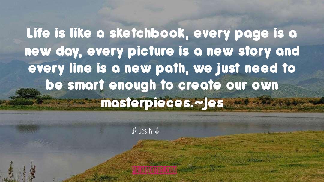 Masterpieces quotes by Jes K.