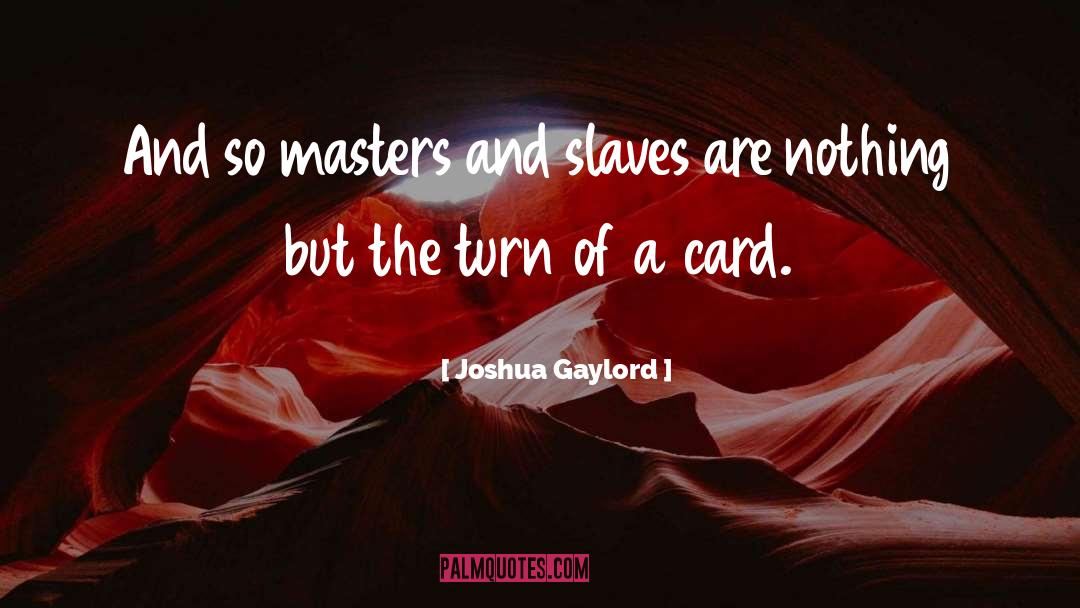 Masters And Slaves quotes by Joshua Gaylord