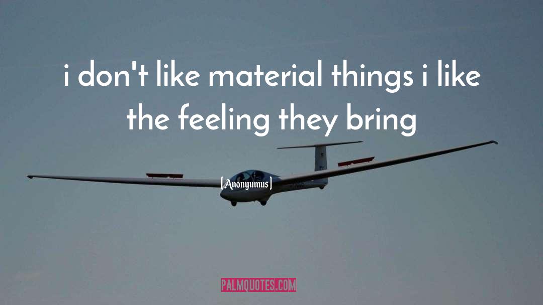 Material Things quotes by Anonyumus