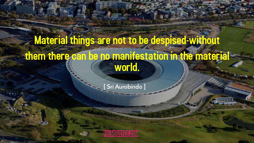 Material Things quotes by Sri Aurobindo