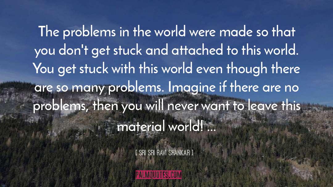 Material World quotes by Sri Sri Ravi Shankar