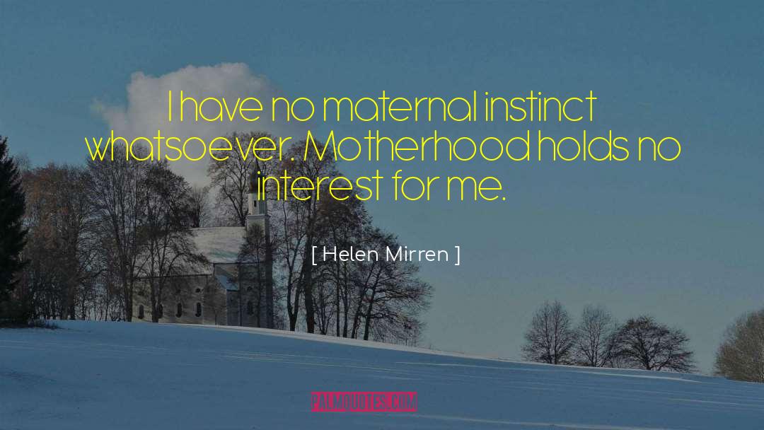 Maternal Instinct quotes by Helen Mirren