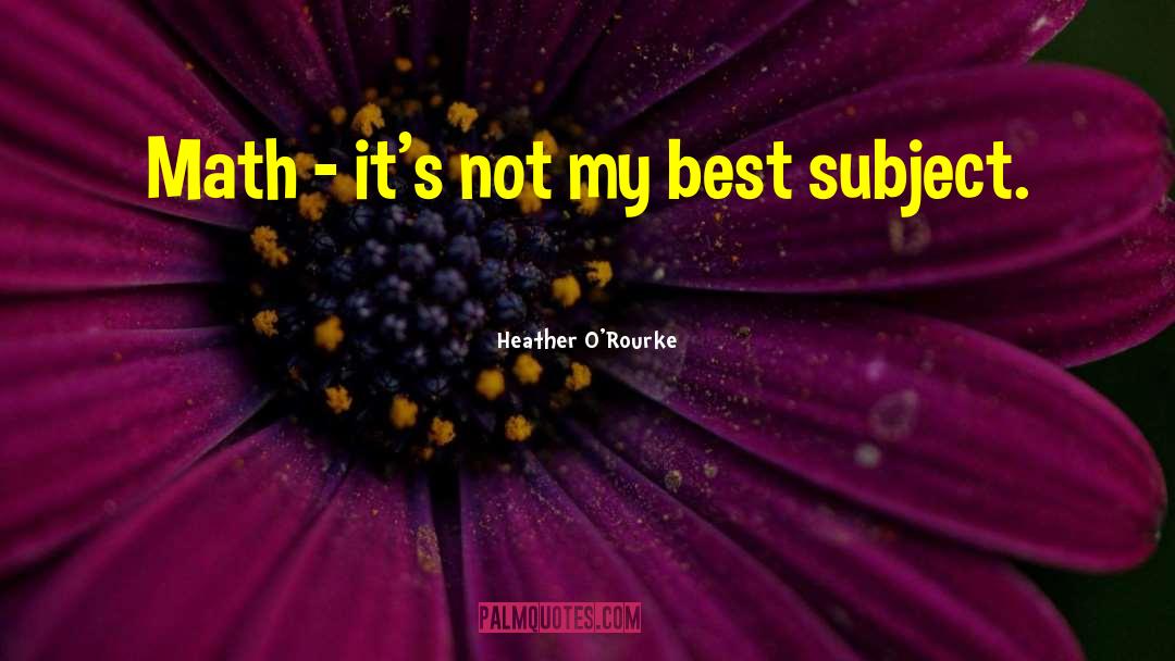 Math Is Hard Quote quotes by Heather O'Rourke