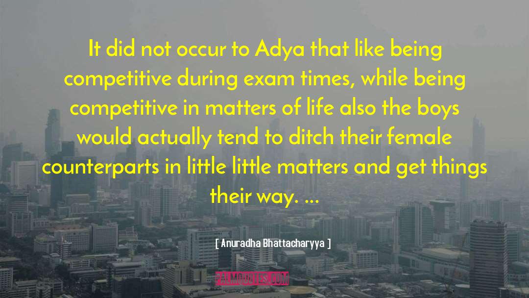 Matters Of Life quotes by Anuradha Bhattacharyya