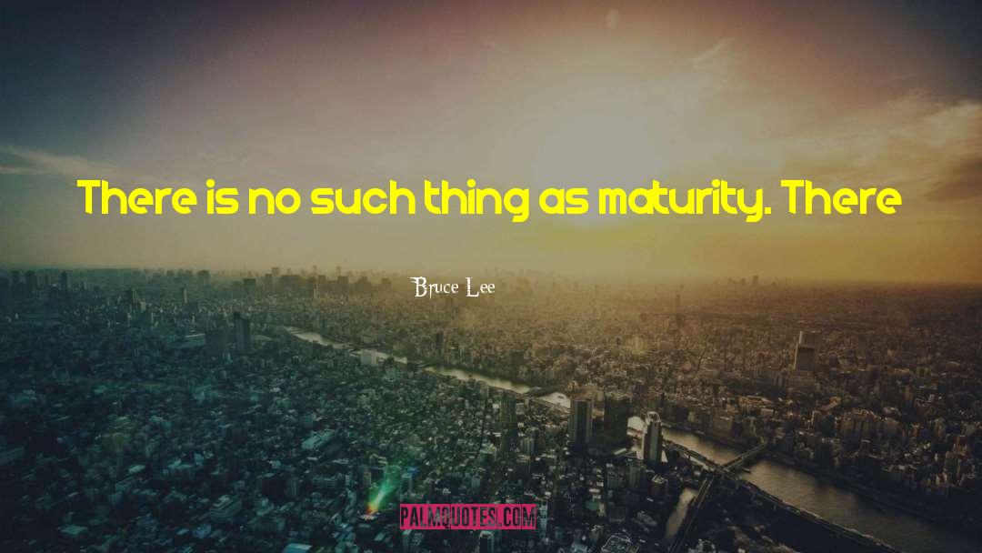 Maturing quotes by Bruce Lee