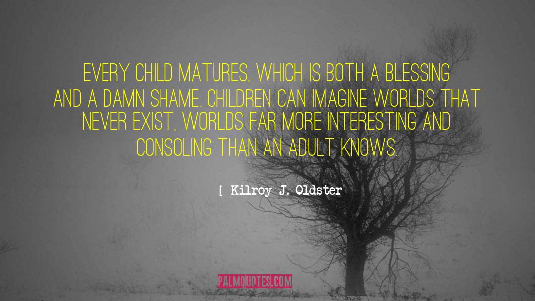 Maturing quotes by Kilroy J. Oldster