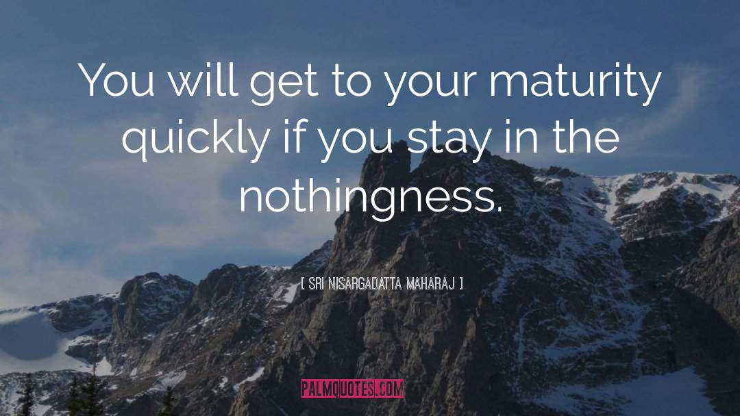 Maturity quotes by Sri Nisargadatta Maharaj