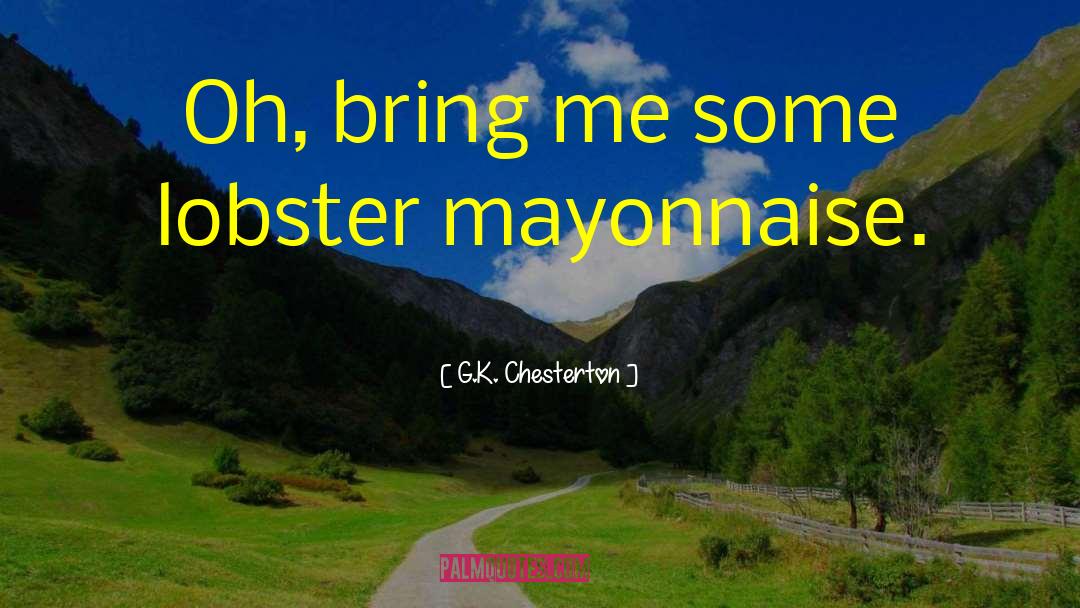 Mayonnaise quotes by G.K. Chesterton