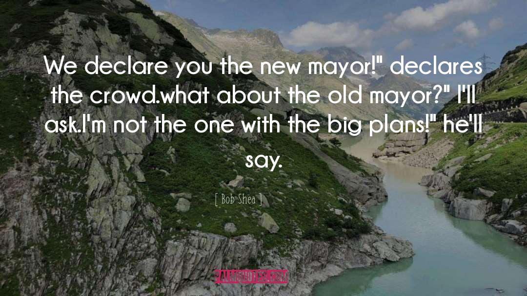 Mayor quotes by Bob Shea