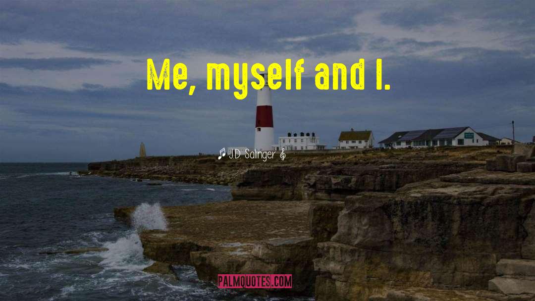 Me Myself And I quotes by J.D. Salinger