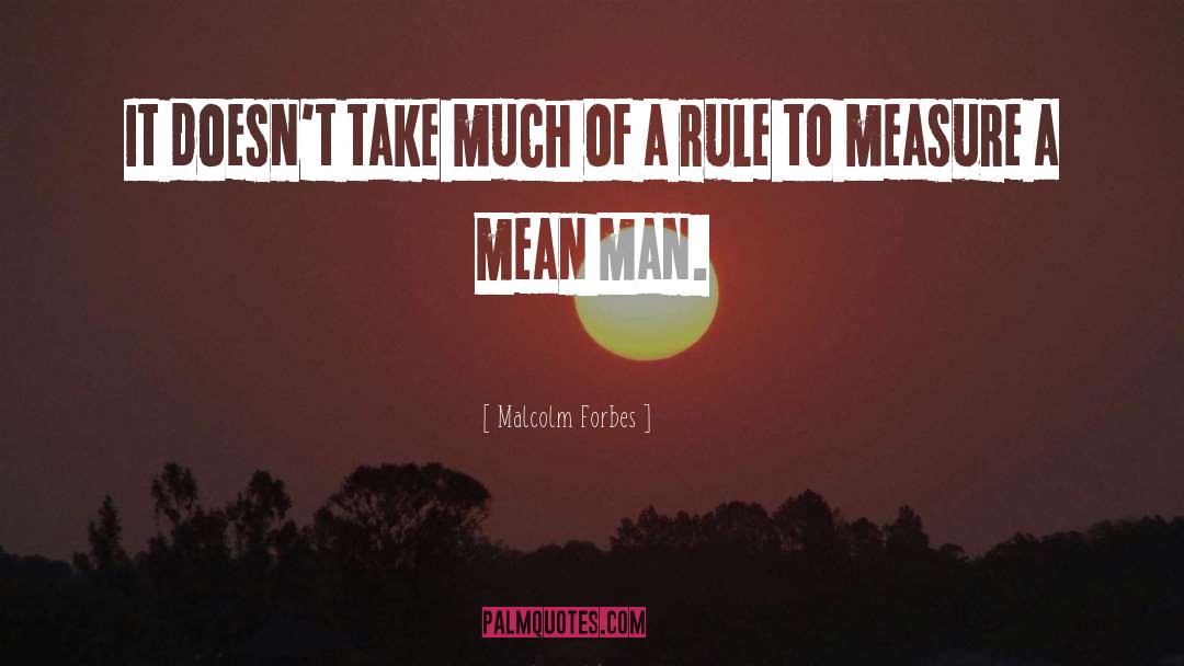 Mean Man quotes by Malcolm Forbes