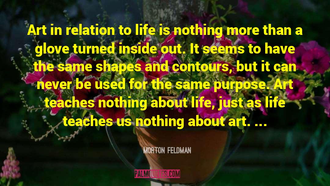 Meaning And Purpose In Life quotes by Morton Feldman