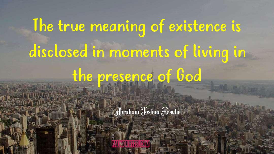 Meaning Of Existence quotes by Abraham Joshua Heschel