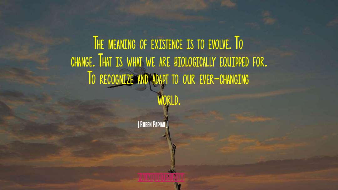 Meaning Of Existence quotes by Ruben Papian