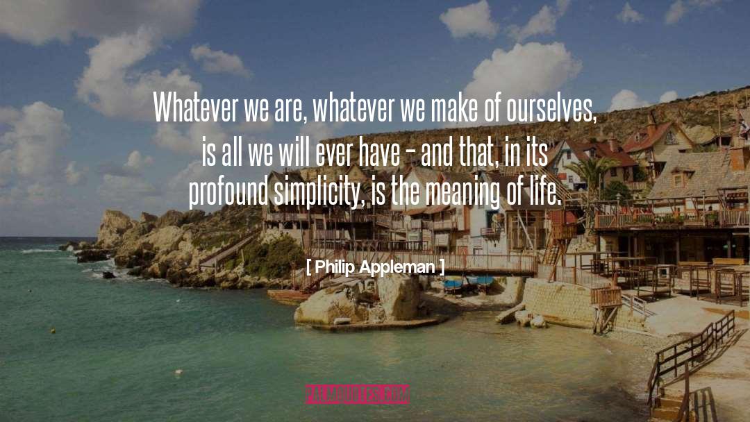 Meaning Of Life quotes by Philip Appleman