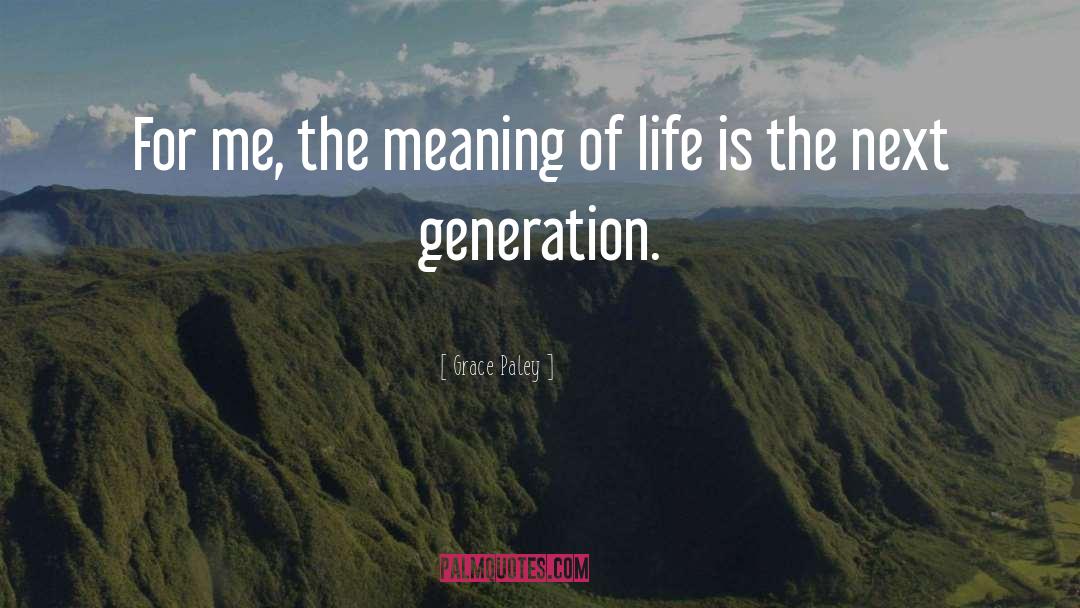 Meaning Of Life quotes by Grace Paley