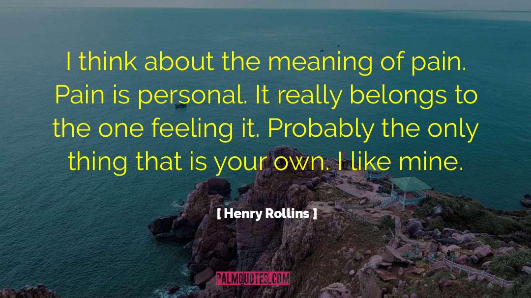 Meaning Of Pain quotes by Henry Rollins