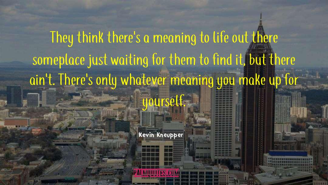Meaning To Life quotes by Kevin Kneupper