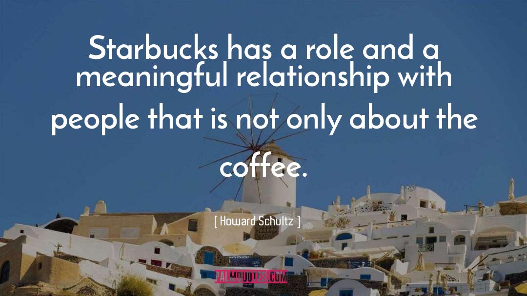 Meaningful Relationship quotes by Howard Schultz