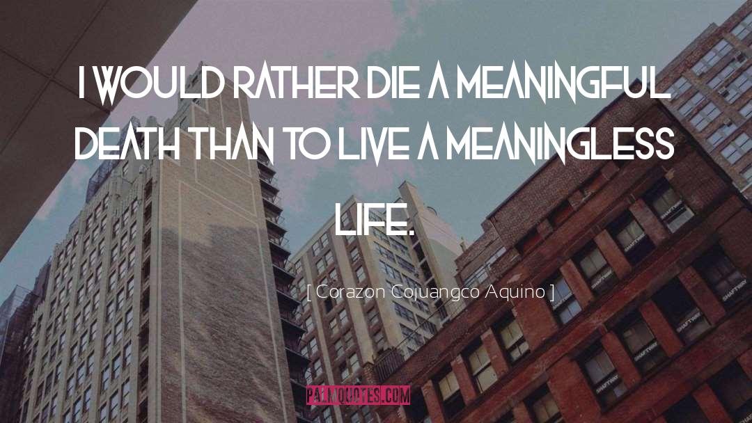 Meaningless Life quotes by Corazon Cojuangco Aquino