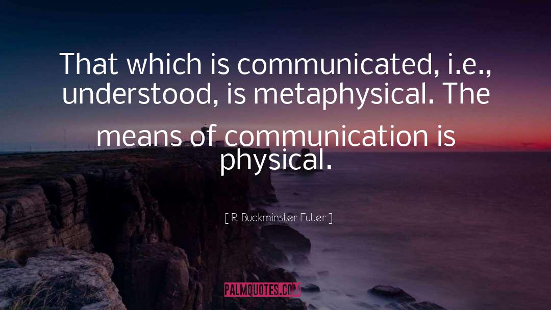 Means Of Communication quotes by R. Buckminster Fuller