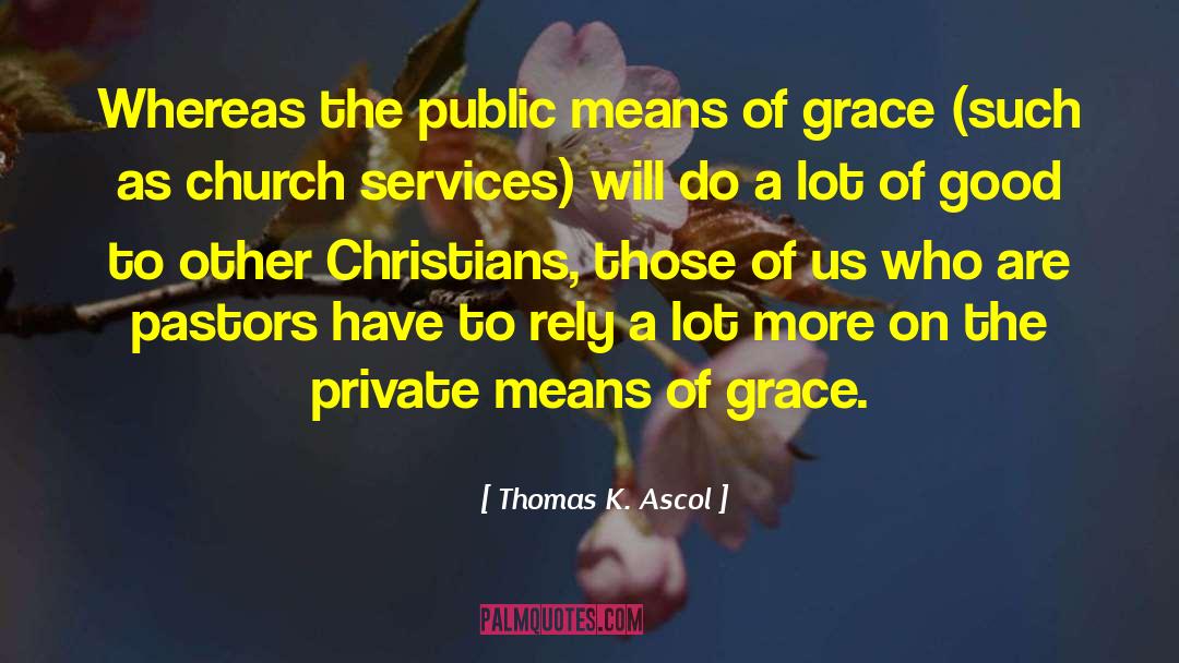 Means Of Grace quotes by Thomas K. Ascol